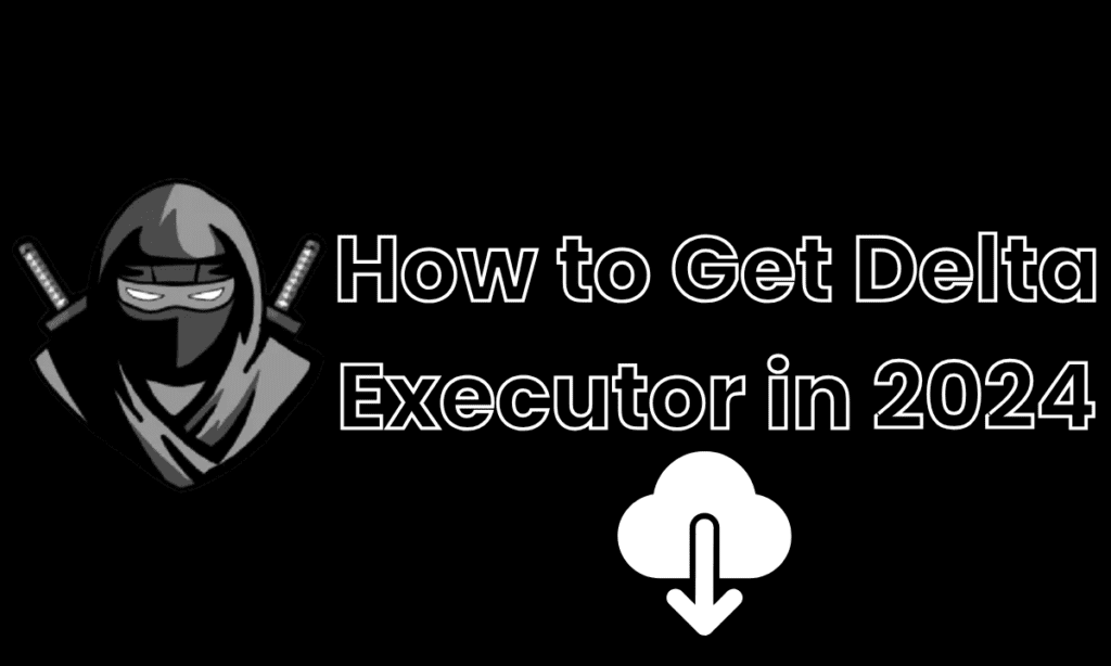 How to Get Delta Executor in 2024